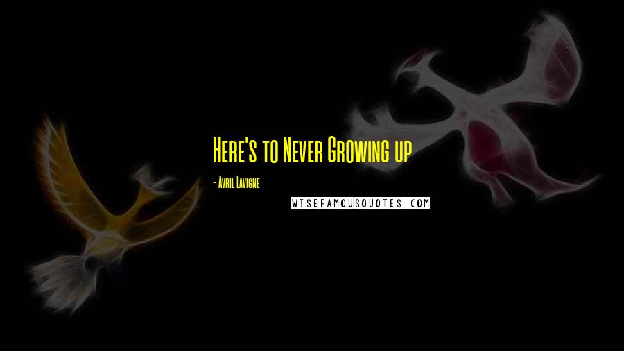 Avril Lavigne Quotes: Here's to Never Growing up