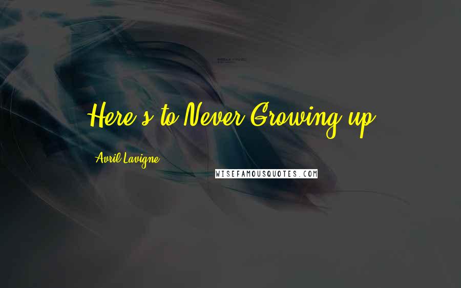 Avril Lavigne Quotes: Here's to Never Growing up