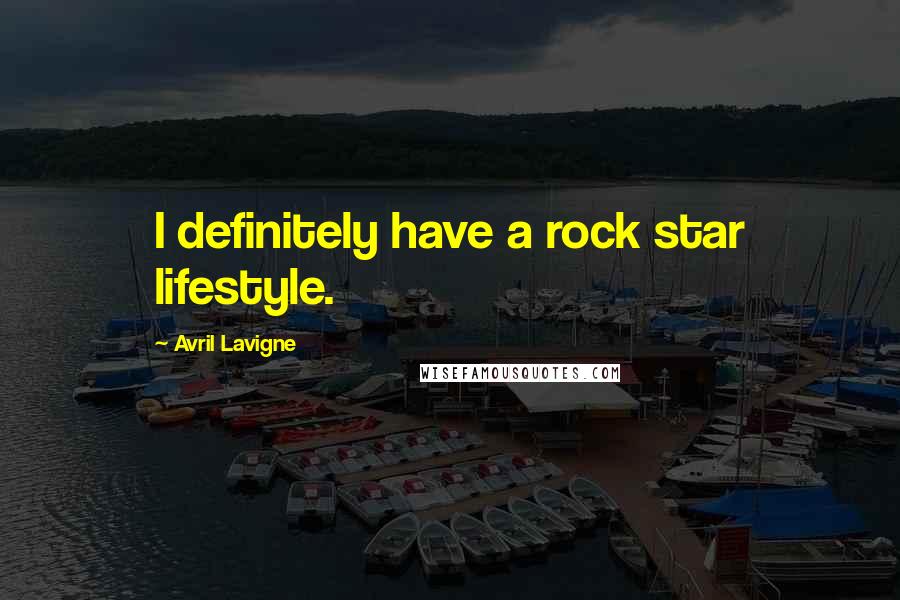 Avril Lavigne Quotes: I definitely have a rock star lifestyle.