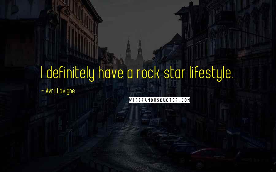 Avril Lavigne Quotes: I definitely have a rock star lifestyle.