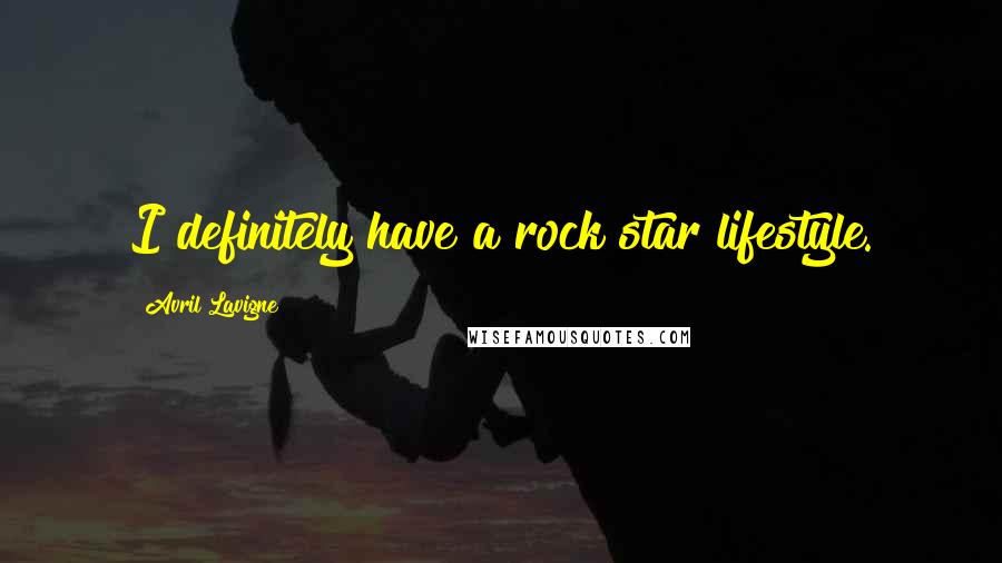 Avril Lavigne Quotes: I definitely have a rock star lifestyle.