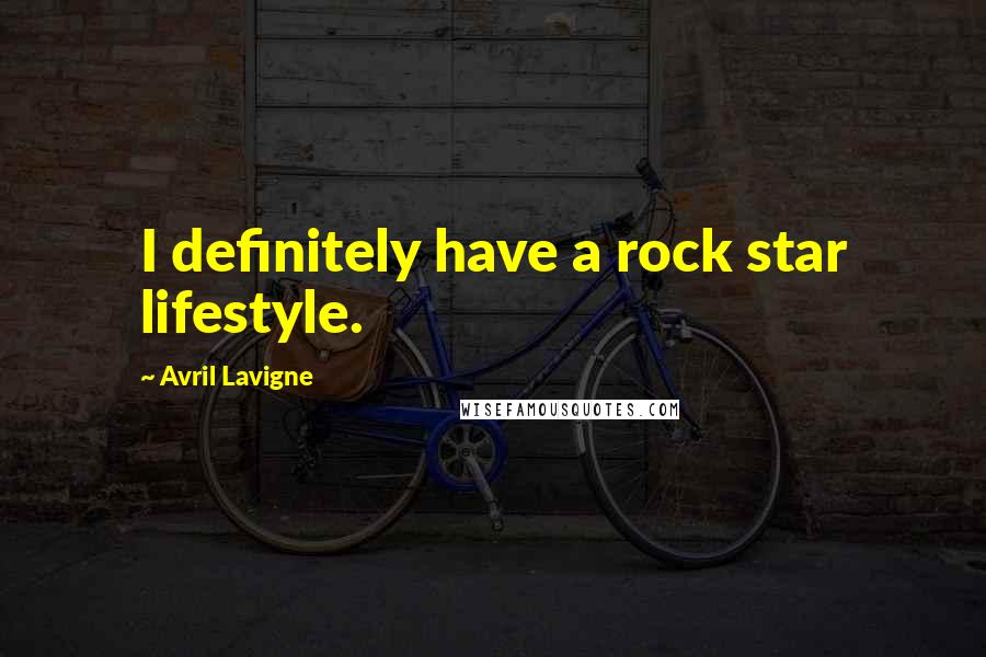 Avril Lavigne Quotes: I definitely have a rock star lifestyle.