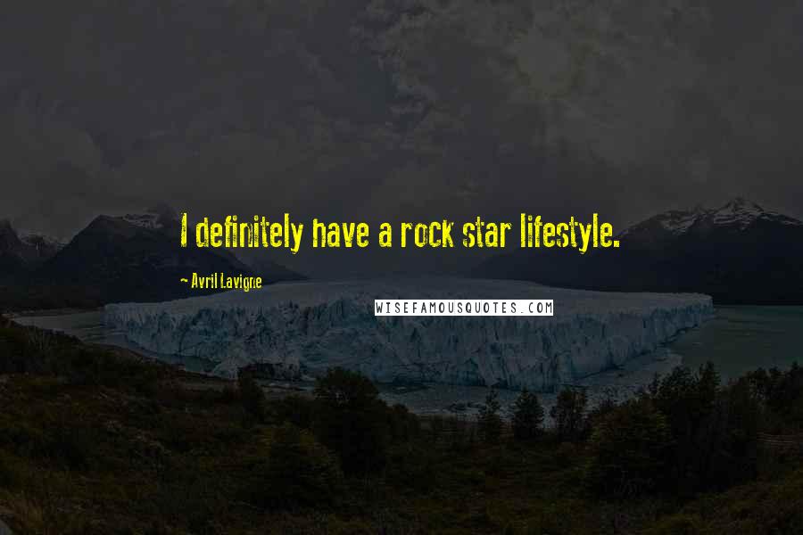 Avril Lavigne Quotes: I definitely have a rock star lifestyle.