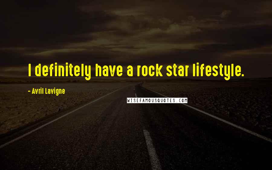 Avril Lavigne Quotes: I definitely have a rock star lifestyle.