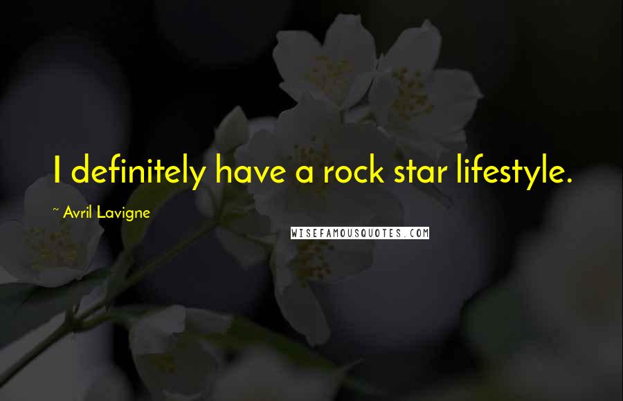 Avril Lavigne Quotes: I definitely have a rock star lifestyle.