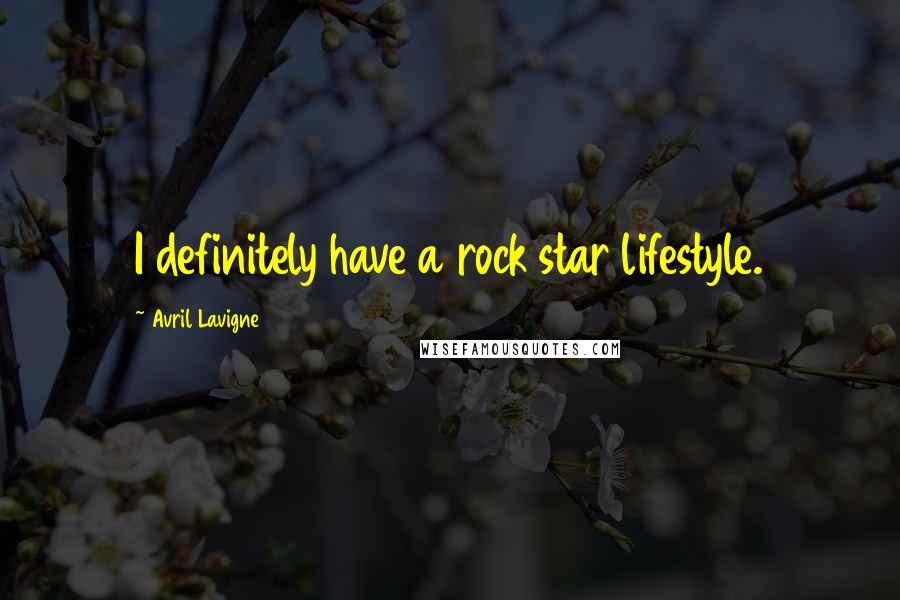 Avril Lavigne Quotes: I definitely have a rock star lifestyle.