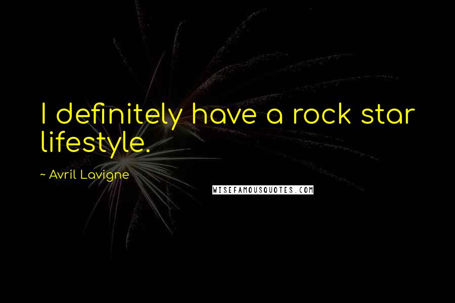 Avril Lavigne Quotes: I definitely have a rock star lifestyle.