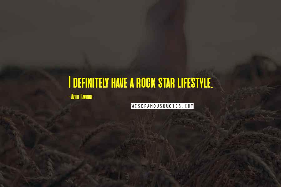 Avril Lavigne Quotes: I definitely have a rock star lifestyle.