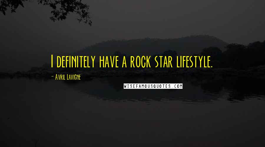 Avril Lavigne Quotes: I definitely have a rock star lifestyle.