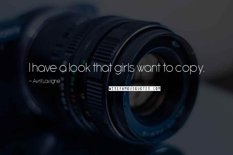Avril Lavigne Quotes: I have a look that girls want to copy.