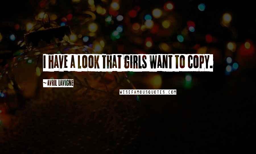 Avril Lavigne Quotes: I have a look that girls want to copy.
