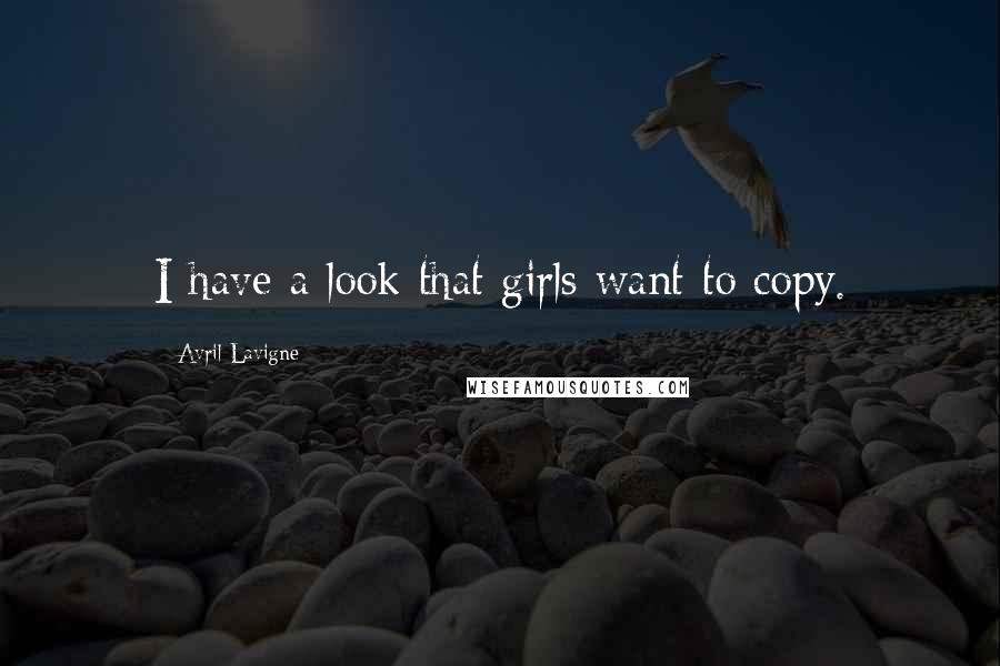 Avril Lavigne Quotes: I have a look that girls want to copy.