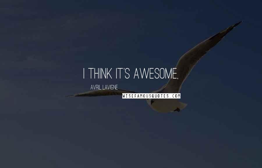 Avril Lavigne Quotes: I think it's awesome,