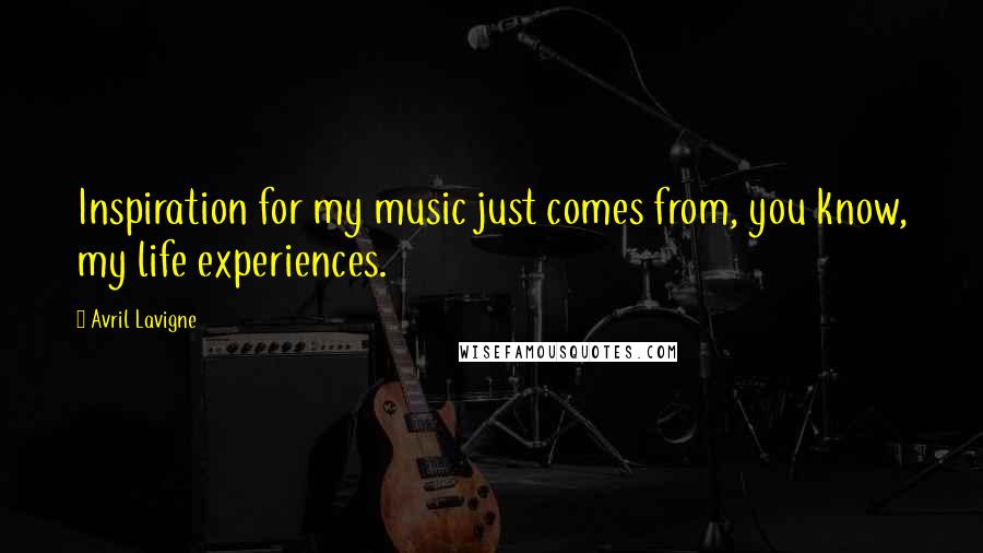 Avril Lavigne Quotes: Inspiration for my music just comes from, you know, my life experiences.