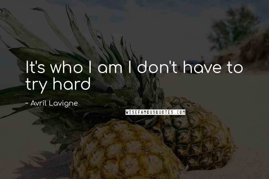 Avril Lavigne Quotes: It's who I am I don't have to try hard