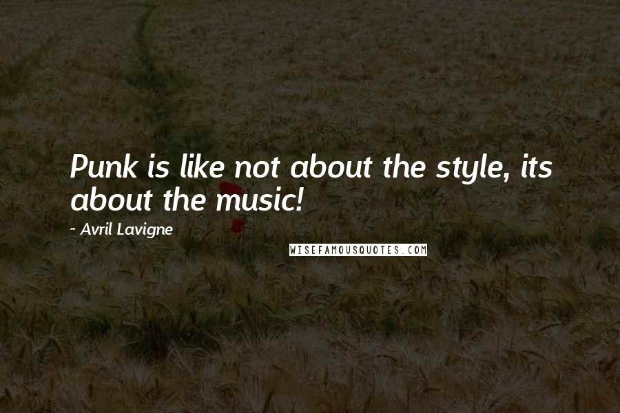 Avril Lavigne Quotes: Punk is like not about the style, its about the music!