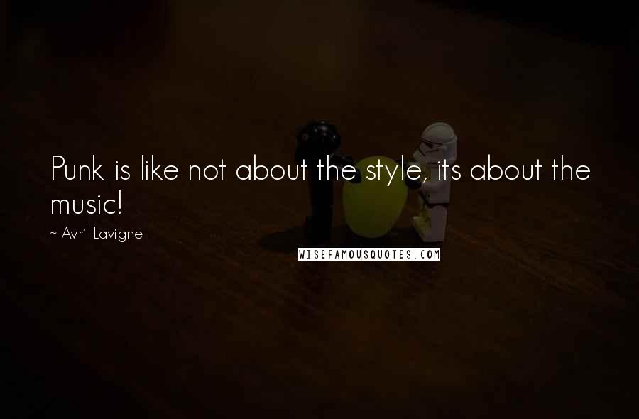 Avril Lavigne Quotes: Punk is like not about the style, its about the music!