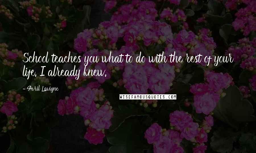 Avril Lavigne Quotes: School teaches you what to do with the rest of your life. I already knew.