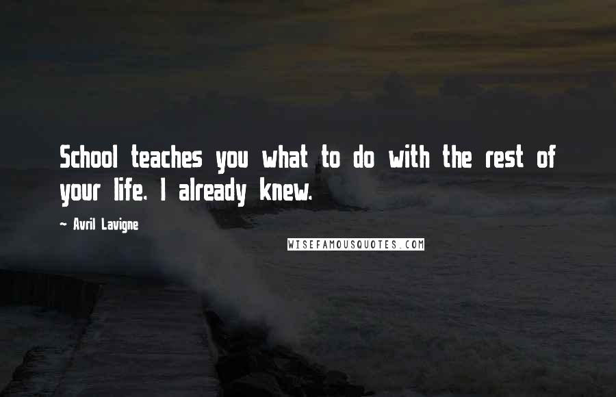 Avril Lavigne Quotes: School teaches you what to do with the rest of your life. I already knew.