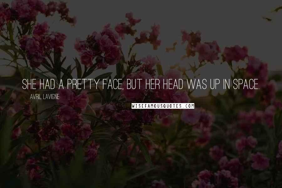 Avril Lavigne Quotes: She had a pretty face, but her head was up in space.