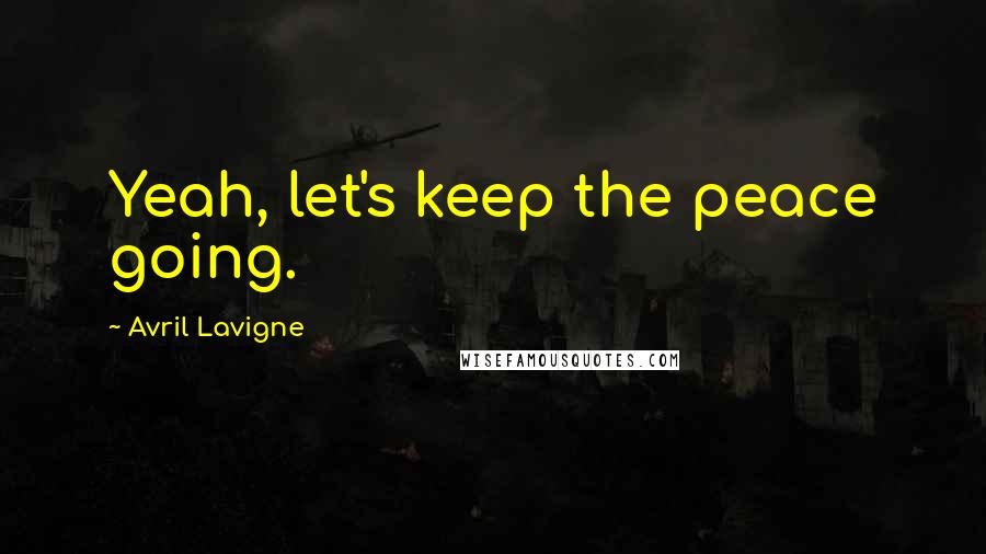 Avril Lavigne Quotes: Yeah, let's keep the peace going.