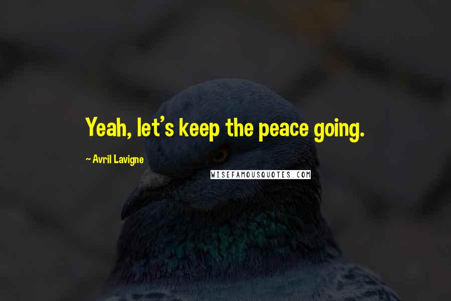 Avril Lavigne Quotes: Yeah, let's keep the peace going.