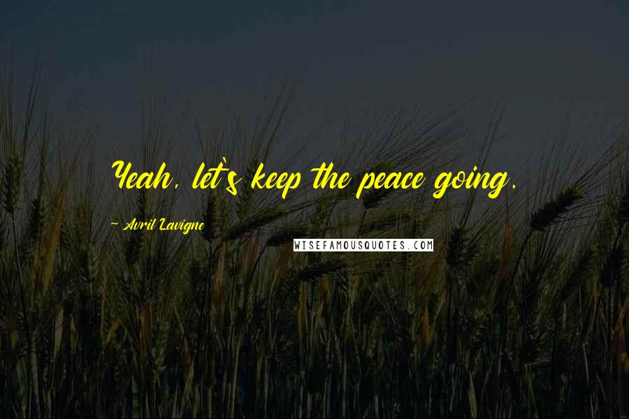 Avril Lavigne Quotes: Yeah, let's keep the peace going.