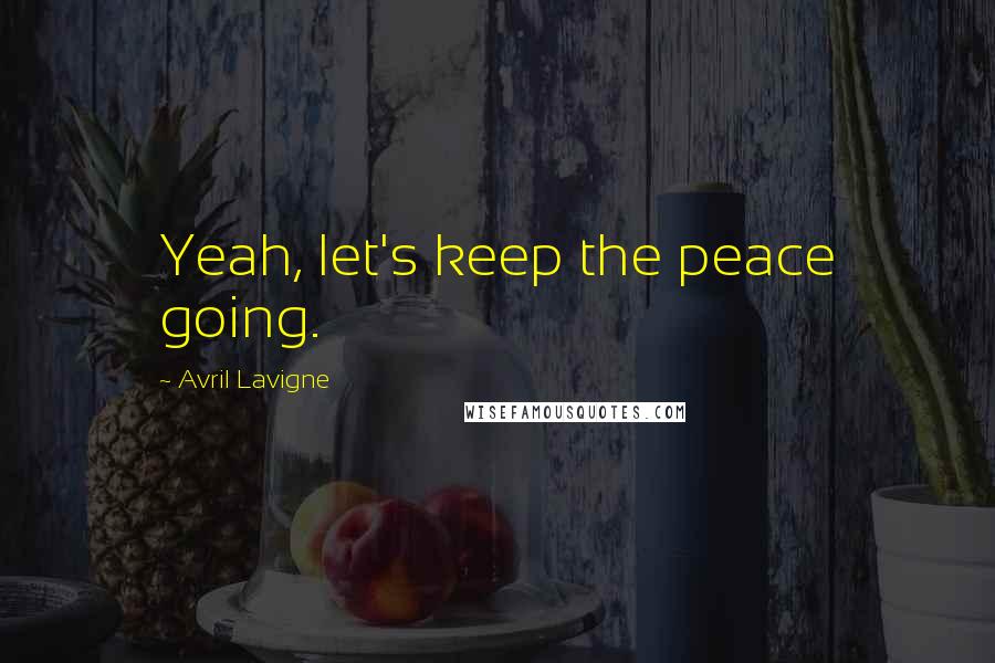 Avril Lavigne Quotes: Yeah, let's keep the peace going.