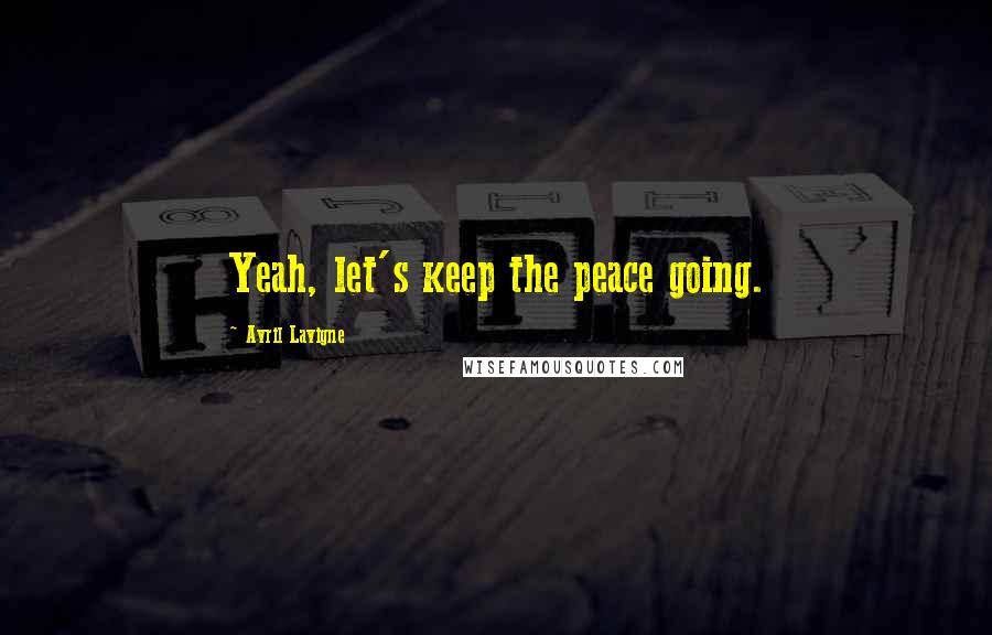 Avril Lavigne Quotes: Yeah, let's keep the peace going.