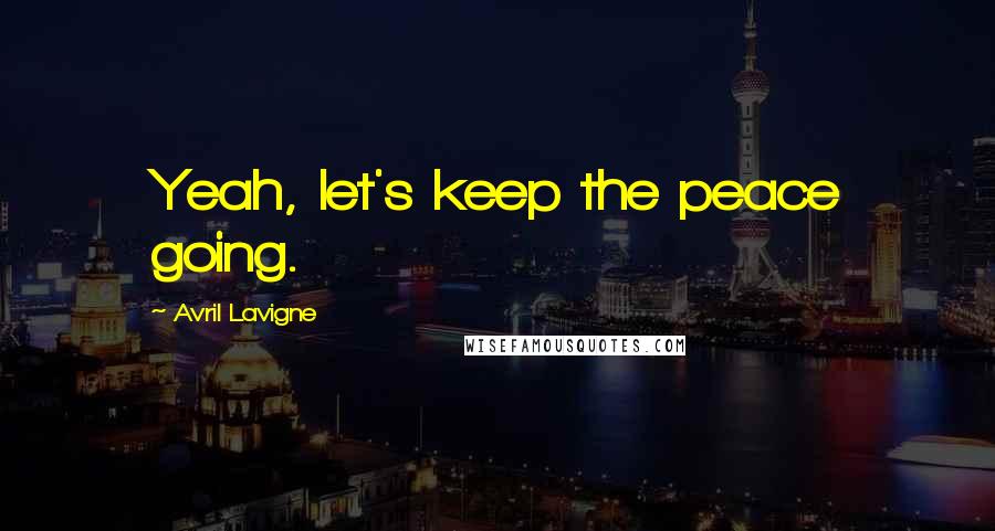 Avril Lavigne Quotes: Yeah, let's keep the peace going.