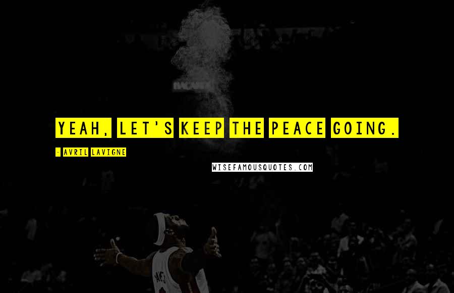 Avril Lavigne Quotes: Yeah, let's keep the peace going.