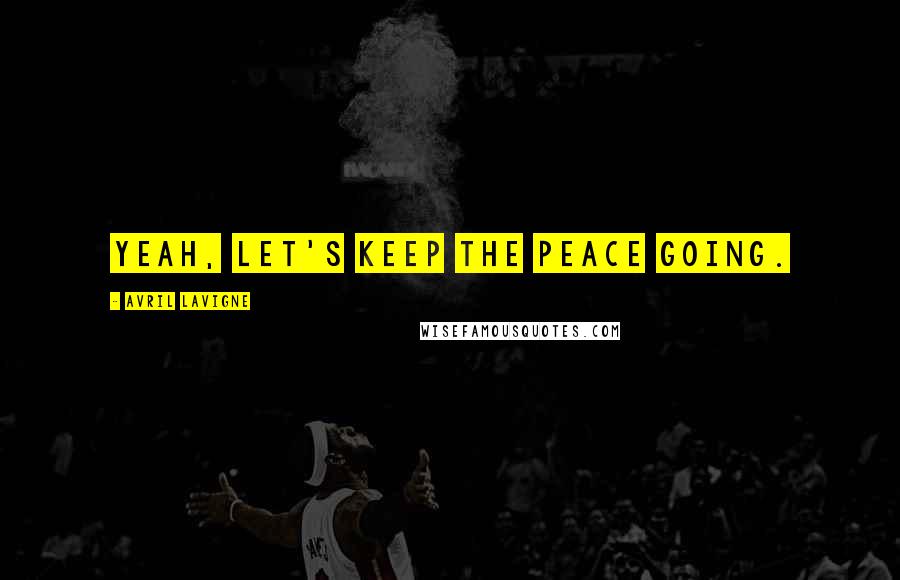 Avril Lavigne Quotes: Yeah, let's keep the peace going.