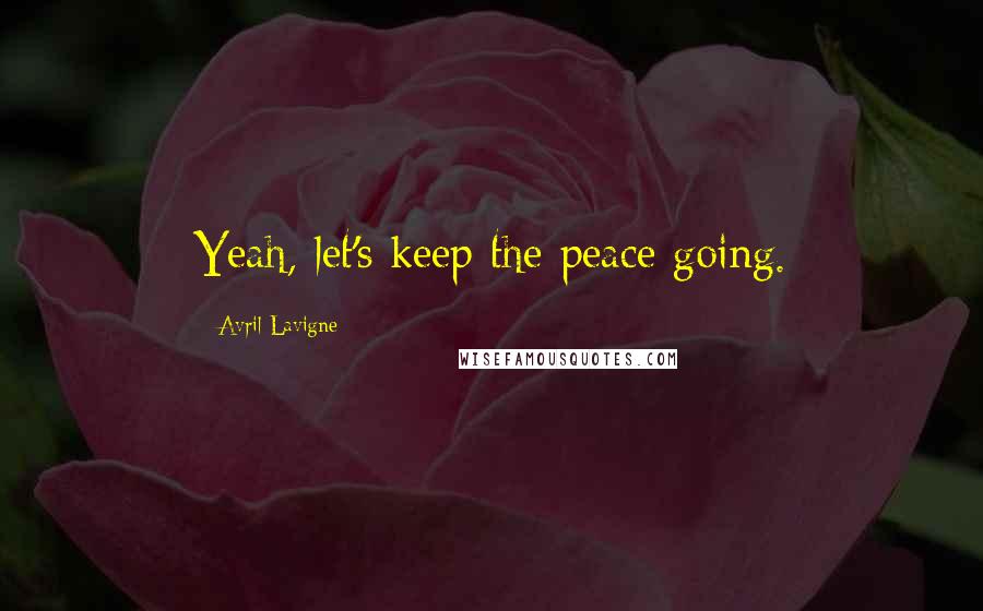 Avril Lavigne Quotes: Yeah, let's keep the peace going.