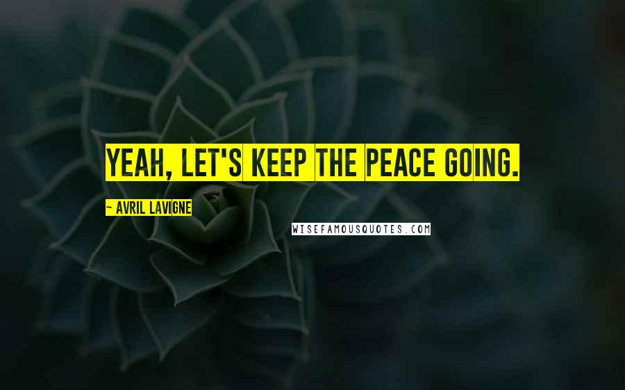 Avril Lavigne Quotes: Yeah, let's keep the peace going.