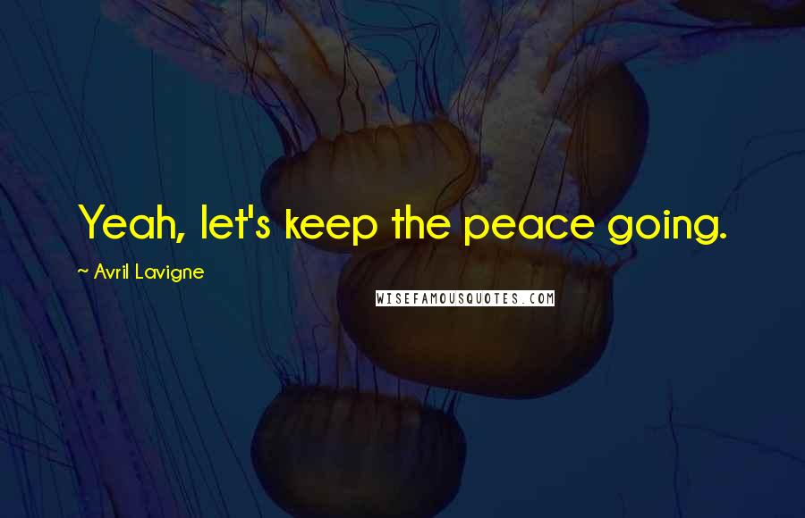 Avril Lavigne Quotes: Yeah, let's keep the peace going.