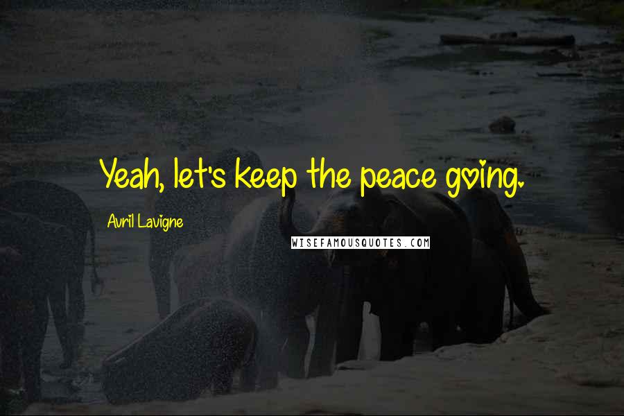 Avril Lavigne Quotes: Yeah, let's keep the peace going.