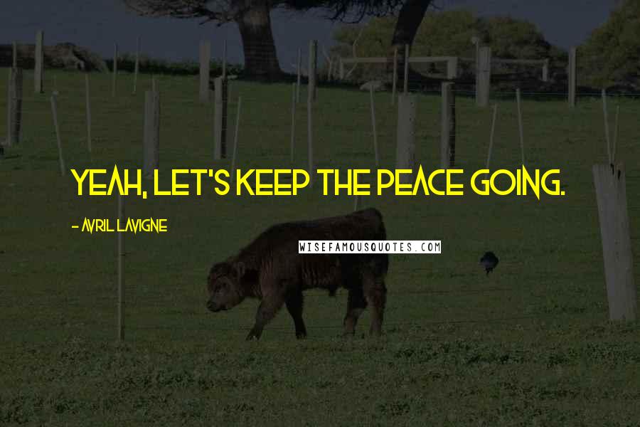 Avril Lavigne Quotes: Yeah, let's keep the peace going.