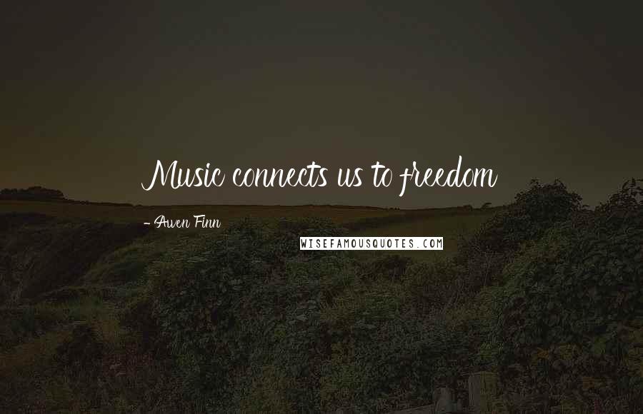 Awen Finn Quotes: Music connects us to freedom