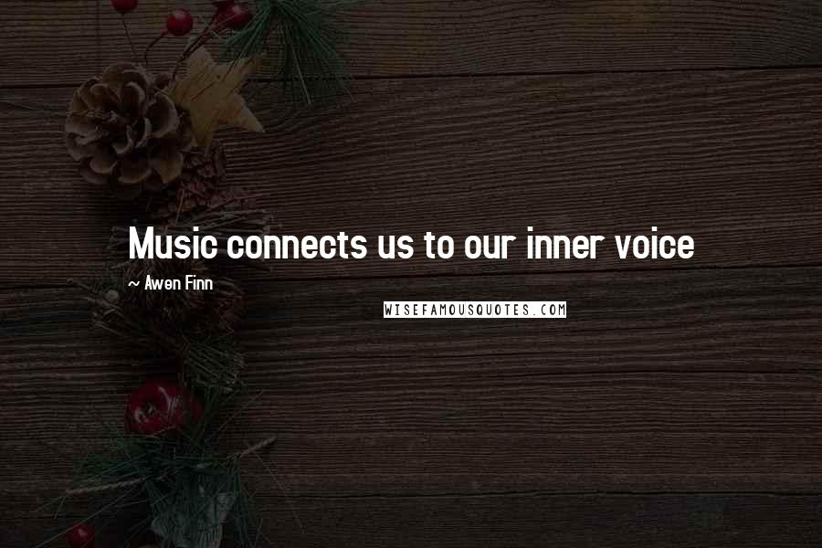 Awen Finn Quotes: Music connects us to our inner voice