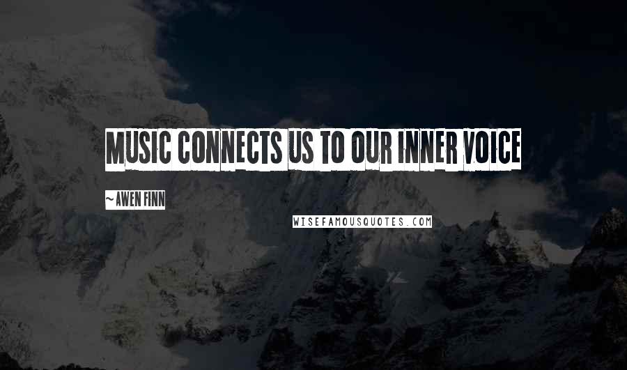 Awen Finn Quotes: Music connects us to our inner voice