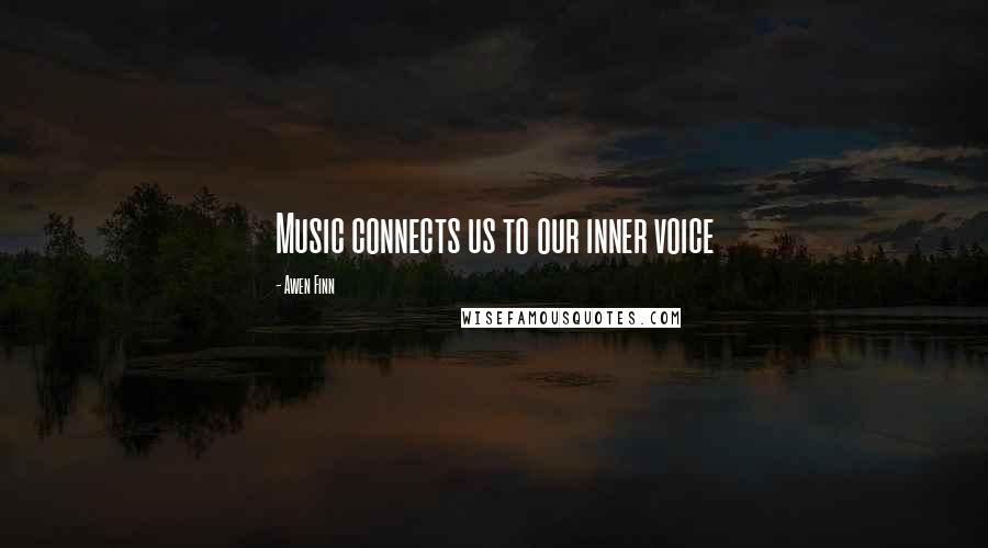 Awen Finn Quotes: Music connects us to our inner voice