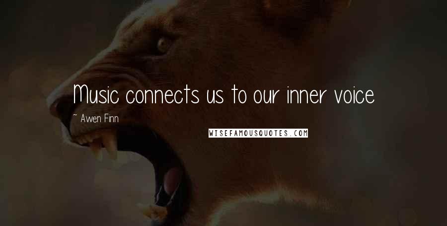 Awen Finn Quotes: Music connects us to our inner voice