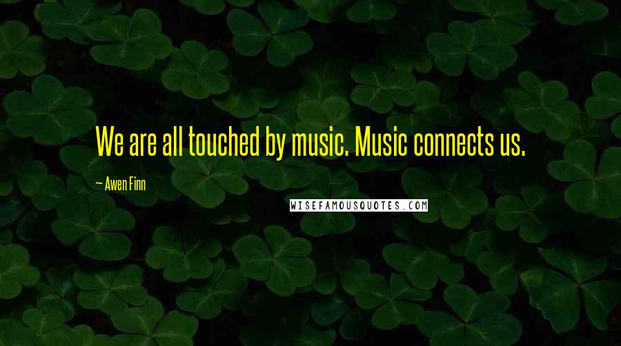 Awen Finn Quotes: We are all touched by music. Music connects us.