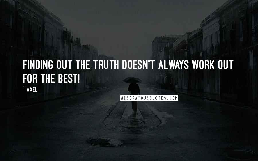 Axel Quotes: Finding out the truth doesn't always work out for the best!
