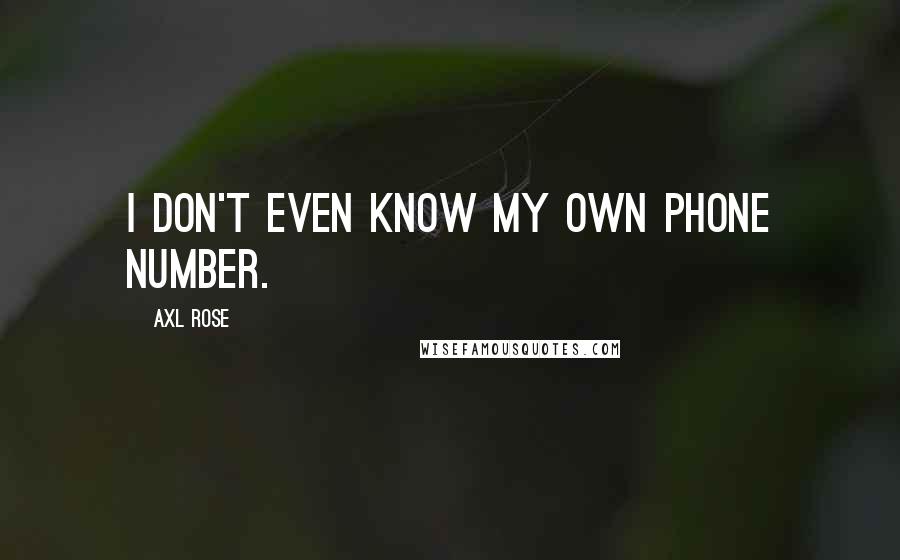 Axl Rose Quotes: I don't even know my own phone number.