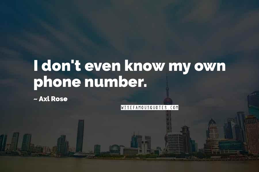 Axl Rose Quotes: I don't even know my own phone number.