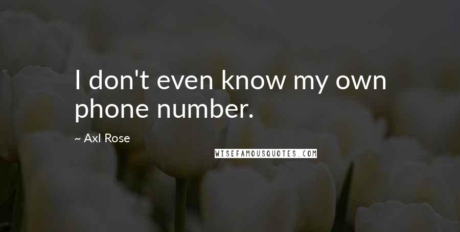 Axl Rose Quotes: I don't even know my own phone number.