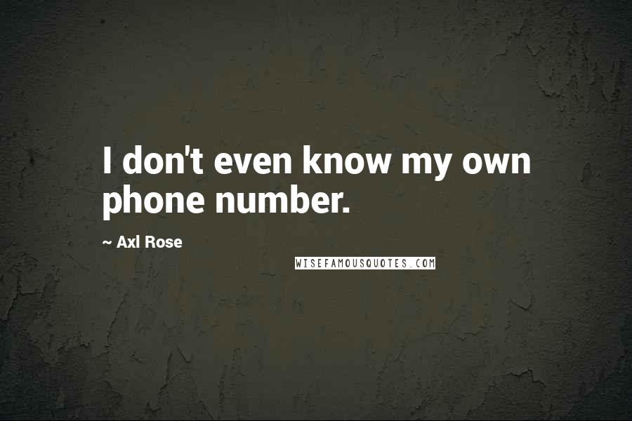 Axl Rose Quotes: I don't even know my own phone number.