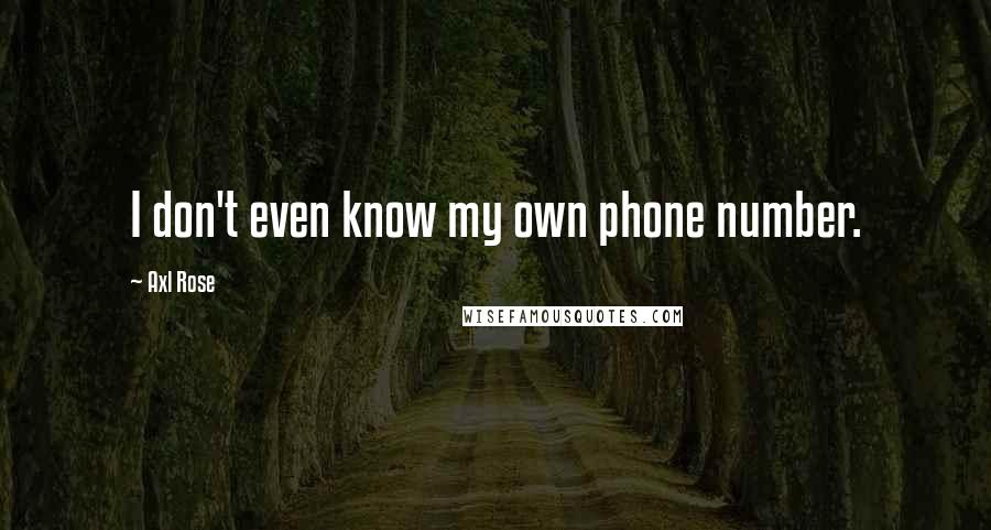 Axl Rose Quotes: I don't even know my own phone number.