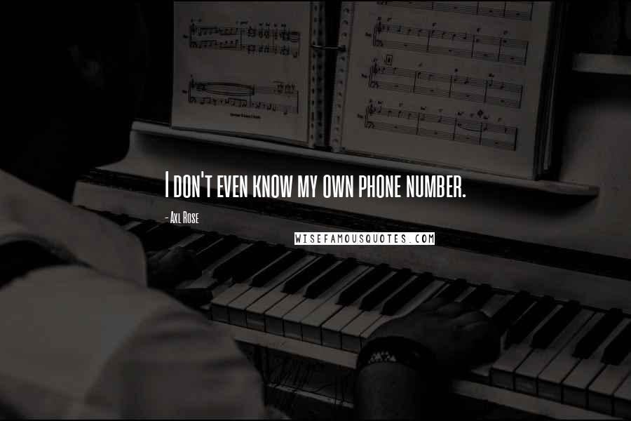 Axl Rose Quotes: I don't even know my own phone number.